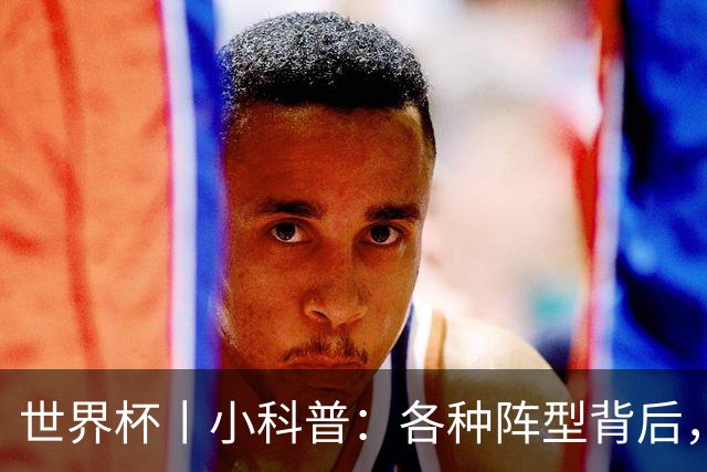 世界杯丨小科普：各种阵型背后，有着哪些考量和实战表现？