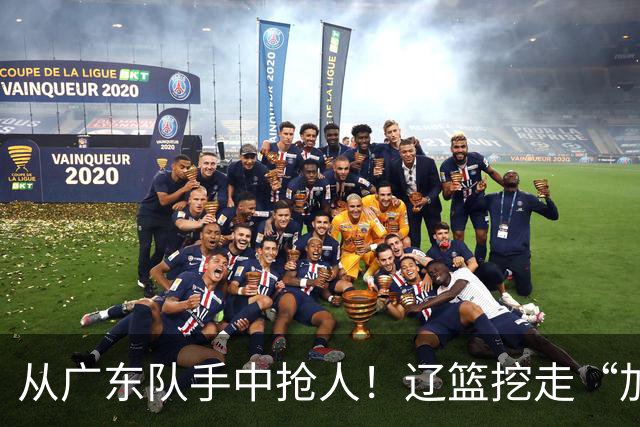 从广东队手中抢人！辽篮挖走“加强版杜润旺”，杜锋痛失锋线新星