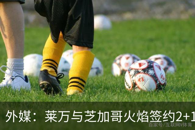 外媒：莱万与芝加哥火焰签约2+1年，下周一亮相