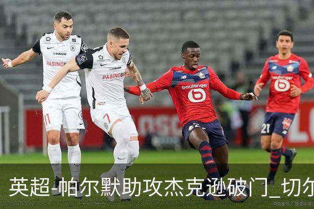 英超-帕尔默助攻杰克逊破门 切尔西1-1水晶宫