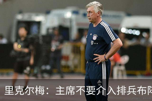 里克尔梅：主席不要介入排兵布阵，不需要和球员保持太密切的关系